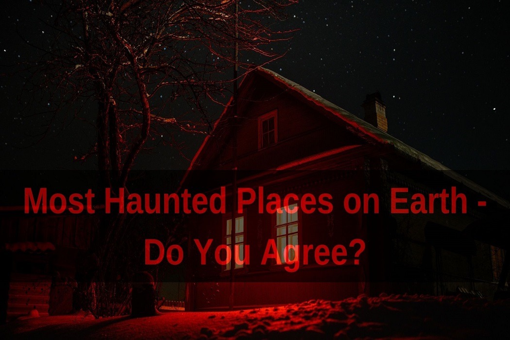 Most Haunted Places on Earth - Do You Agree